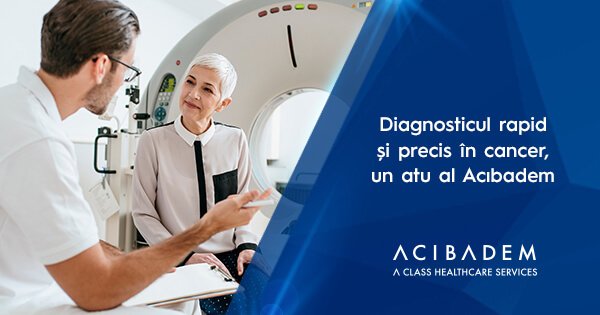 Diagnosticul precoce și de precizie în cancer, un punct forte al clinicilor ACIBADEM: analize și tehnologii de ultimă oră